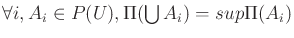 $\forall i, A_i \in P(U), \Pi(\bigcup A_i) = sup \Pi(A_i)$