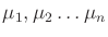 $\mu_1,\mu_2\ldots\mu_n$