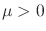 $\mu>0$